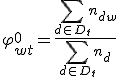 \varphi^0_{wt}=\frac{\sum_{d \in D_t} n_{dw}}{\sum_{d \in D_t} n_{d}}